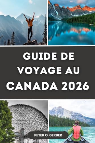 GUIDE DE VOYAGE AU CANADA 2026: Le Canada en 2026 : votre guide de voyage complet pour découvrir les meilleures destinations, expériences et attractions du Canada