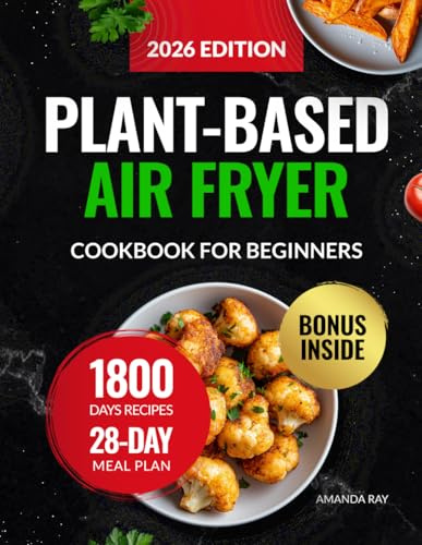 Plant-Based Air Fryer Cookbook for Beginners: 1800 Days of Easy, Crispy, Delicious & Whole-Food Recipes for Healthy Eating & Cooking Habits. Includes ... (Quick & Easy, Healthy Diet Recipes Books)