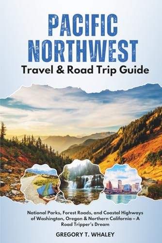 Pacific Northwest Travel & Road Trip Guide: National Parks, Forest Roads, and Coastal Highways of Washington, Oregon & Northern California – A Road Tripper’s Dream
