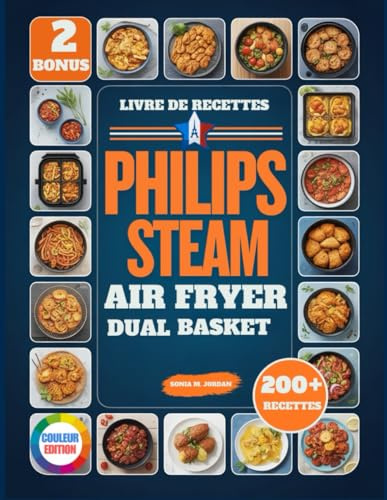 Livre De Recettes Philips Steam Airfryer Dual Basket: Plus de 200 recettes rapides et savoureuses | Cuire à la vapeur, rôtir, griller, cuire et ... simple et parfaite pour toute la famille