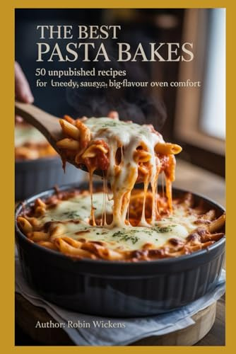 The Best Pasta Bakes: 50 Unpublished Recipes For Cheesy, Saucy, Big-Flavour Oven Comfort