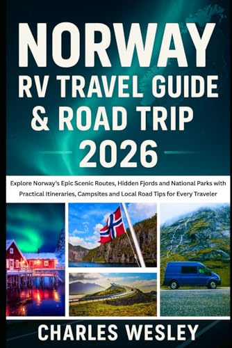 Norway RV Travel Guide & Road Trip 2026: Explore Norway’s Epic Scenic Routes, Hidden Fjords and National Parks with Practical Itineraries, Campsites and Local Road Tips for Every Traveler