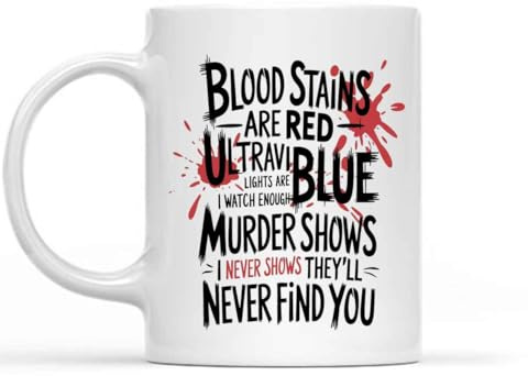 Gift Design Idea for Sister Blood Stains are Red Lights are Blue i Watch Enough Murder Shows They’ll Never Find you, 11 Oz White Ceramic Coffee Mug