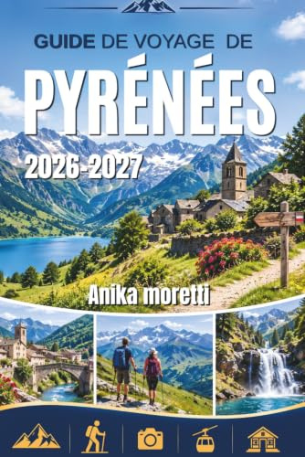 GUIDE DE VOYAGE DE PYRÉNÉES 2026–2027: Votre compagnon idéal pour toutes vos aventures en montagne