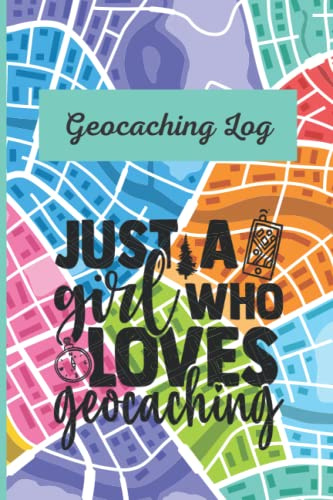 Geocaching Logbook: Just a Girl who Loves Geocaching | Great Logbook for your Geocache Adventures and Finds | 6X9 120 pgs | Notebook for Women and Young Girls