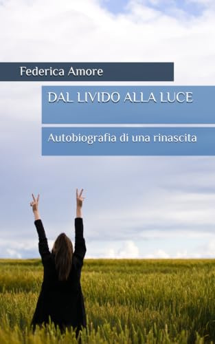 DAL LIVIDO ALLA LUCE: Autobiografia di una rinascita