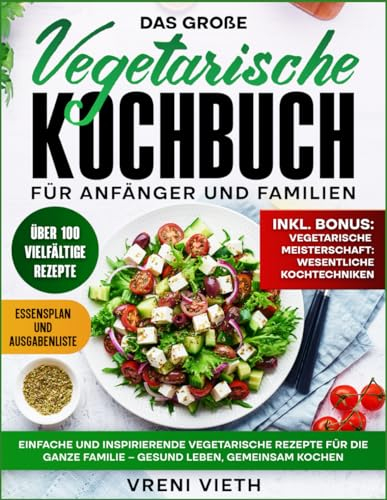 Das große vegetarische Kochbuch für Anfänger und Familien: Einfache und Inspirierende Vegetarische Rezepte für die Ganze Familie – Gesund Leben, Gemeinsam Kochen