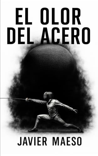 EL OLOR DEL ACERO: Una novela de acción y aventura donde dos maestros de espada decidirán su destino en un duelo