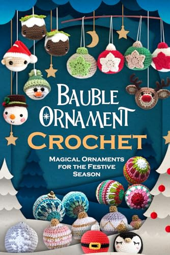 Bauble Ornament Crochet: Magical Ornaments for the Festive Season