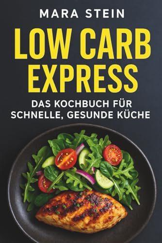 Low Carb Express: Das Kochbuch für schnelle, gesunde Küche