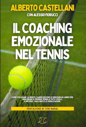 Il Coaching Emozionale nel Tennis: Come utilizzare la mente e saper gestire le emozioni in campo per migliorare il proprio tennis a tutti i livelli. Il metodo, i racconti e le esercitazioni.
