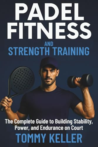 Padel Fitness & Strength Training: The Complete Guide to Power, Speed, and Endurance on Court