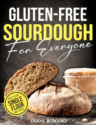 Gluten-Free Sourdough For Everyone: Practical Guide with Foolproof Techniques for Flavorful, Soft & Fluffy Artisan Bread | Includes Special Single-Flour Recipes Ideal for Beginners