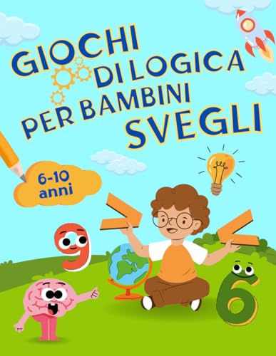 Giochi di Logica per Bambini Svegli: Oltre 100 Pagine a Colori di Attività, Passatempi e Puzzle per Allenare la Concentrazione e l'Intelligenza Divertendosi | Età 6, 7, 8, 9, 10 Anni