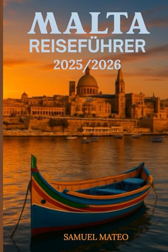 MALTA REISEFÜHRER 2025/2026: Erkunden Sie Valletta, Gozo und die Inseln wie ein Einheimischer – Kultur, Strände, Essen und versteckte Schätze