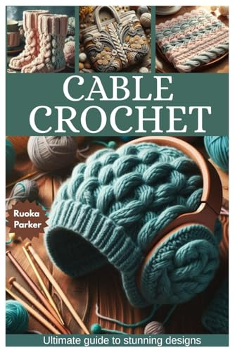 CABLE CROCHET: Ultimate Guide to Stunning Designs