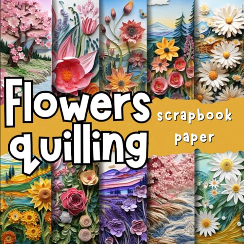 Flowers quilling scrapbook paper: Double-Sided Decorative craft Papers for Wrapping, Junk Journals & Mixed Media, Card Making and more
