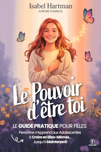 LE POUVOIR D’ÊTRE TOI – Personne n’Apprend aux Adolescentes à Croire en Elles-Mêmes, Jusqu’à Maintenant!: Guide Pratique sur la Confiance, l’Amitié, les Émotions et l’Estime de Soi pour Jeunes Filles