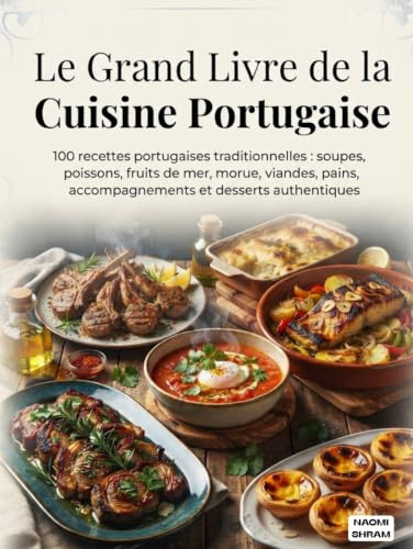 Le Grand Livre de la Cuisine Portugaise: 100 recettes portugaises traditionnelles : soupes, poissons, fruits de mer, morue, viandes, pains, accompagnements et desserts authentiques