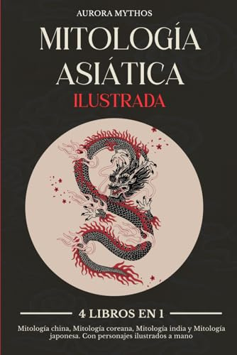 Mitología Asiática ilustrada: 4 libros en 1: Mitología china, Mitología coreana, Mitología india y Mitología japonesa. Con personajes ilustrados a mano