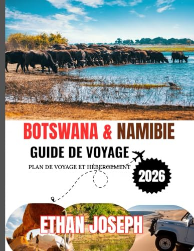 BOTSWANA&NAMIBIE GUIDE DE VOYAGE 2026: Le moment idéal pour voyager, les destinations incontournables et les informations essentielles à connaître avant votre voyage