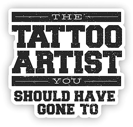VulgrCo The Tattoo Artist You Should Have Gone To Saying Funny Sticker Vinyl Waterproof UV Resistant Decal For Phones Laptops Water Bottles Tumblers Boats Cars Trucks Windows Kayak 3 inch Bumper