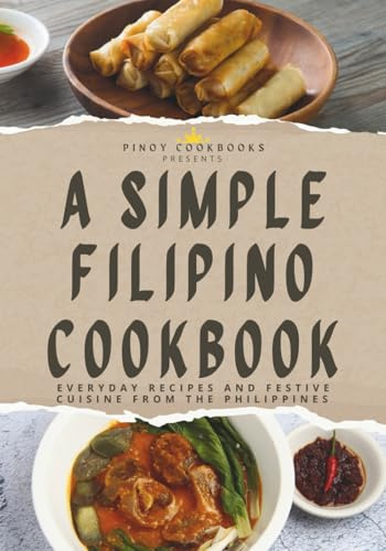 A Simple Filipino Cookbook: Everyday Recipes and Festive Cuisine From the Philippines