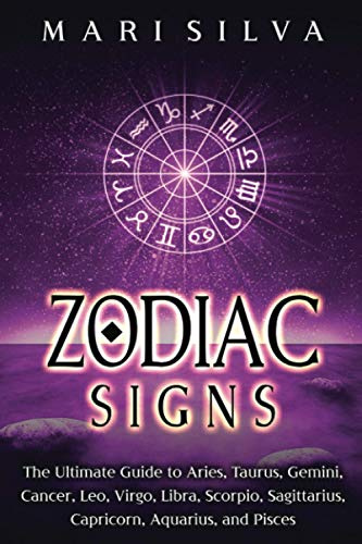 Zodiac Signs: The Ultimate Guide to Aries, Taurus, Gemini, Cancer, Leo, Virgo, Libra, Scorpio, Sagittarius, Capricorn, Aquarius, and Pisces (Spiritual Astrology)