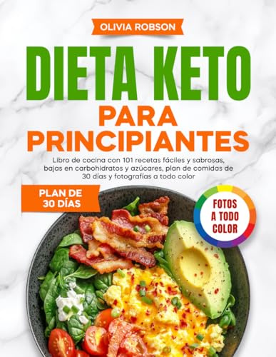 Dieta keto para principiantes: Libro de cocina con 101 recetas fáciles y sabrosas, bajas en carbohidratos y azúcares, plan de comidas de 30 días y fotografías a todo color