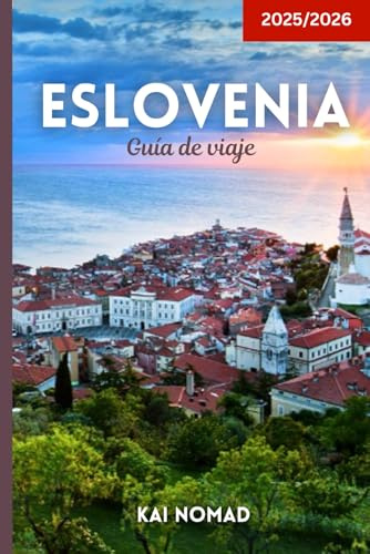 Eslovenia Guía de viaje 2025/2026: Descubre Liubliana, el lago Bled, los Alpes Julianos, la costa del Adriático, cuevas, castillos y joyas ocultas