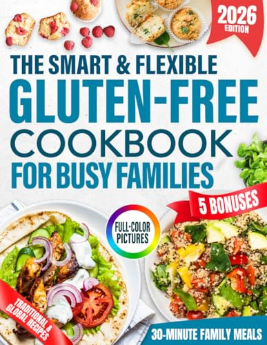 The Smart & Flexible Gluten-Free Cookbook for Busy Families: Budget-Friendly, Fast Meals & Baking Hacks for Better Digestion, More Energy, and Traditional Flavors Everyone Will Love