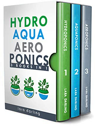 HYDROPONICS, AQUAPONICS, AEROPONICS: The Ultimate Guide to Grow your own Hydroponic or Aquaponic or Aeroponic Garden at Home: Fruit, Vegetable, Herbs.
