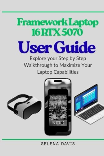 Framework Laptop 16 RTX 5070 User Guide: Explore your Step by Step Walkthrough to Maximize Your Laptop Capabilities
