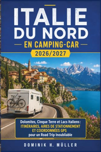 Italie du Nord en Camping-Car 2026/2027: Dolomites, Cinque Terre et Lacs Italiens : Itinéraires, Aires de Stationnement et Coordonnées GPS pour un Road Trip Inoubliable
