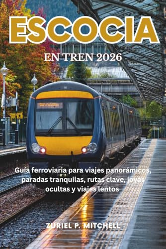 ESCOCIA EN TREN 2026: Guía ferroviaria para viajes panorámicos, paradas tranquilas, rutas clave, joyas ocultas y viajes lentos