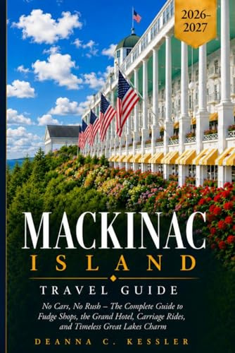 Mackinac Island Travel Guide 2026-2027: No Cars, No Rush: The Complete Guide to Mackinac Island's Fudge Shops, Grand Hotel, Carriage Rides, and Timeless Great Lakes Charm (Voyanta Collection)