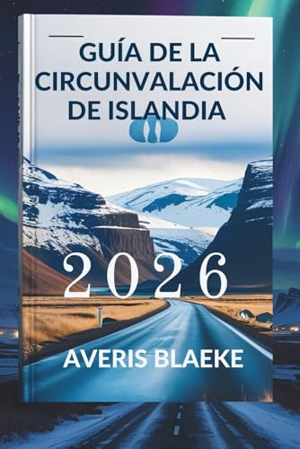 GUÍA DE LA CIRCUNVALACIÓN DE ISLANDIA 2026: El viaje por carretera definitivo: Aventura en cada curva
