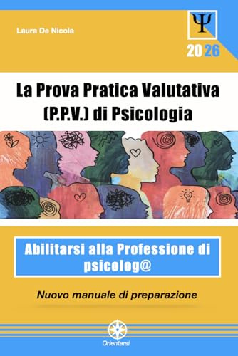 La Prova Pratica Valutativa di Psicologia (P.P.V.): Abilitarsi alla Professione. Nuovo Manuale di preparazione