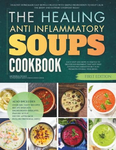 The Healing Anti-Inflammatory Soups Cookbook: Healthy Homemade Easy Bowls Created With Simple Ingredients to Help Calm the Body and Support Everyday Relief (Healing Soups Cookbooks)