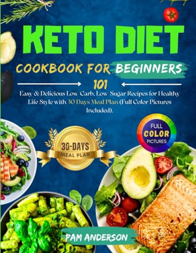 Keto Diet Cookbook For Beginners: 101 Easy & Delicious Low-Carb, Low-Sugar Recipes for Healthy Life Style with 30 Days Meal Plan (Full Color Pictures Included)