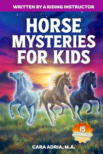 Horse Mysteries for Kids: Inspiring Stories About Real Horse Heroes, Wild Breeds, A Chincoteague Ghost Pony, And Unbelievable True Events (Horse Care, Riding and Training For Kids)
