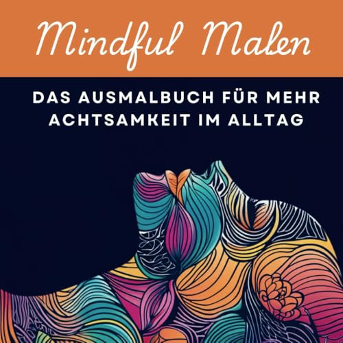 Mindful Malen - Dein kreativer Weg zu mehr Achtsamkeit - Malbuch & Mandalas für Erwachsene - Ausmalbuch mit Sprüchen & Achtsamkeits-Tipps für innere Ruhe und Entspannung