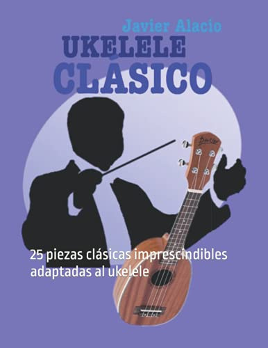 UKELELE CLÁSICO: 25 piezas clásicas imprescindibles adaptadas al ukelele (Partituras y tablaturas para ukelele)