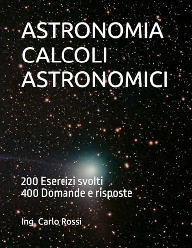 ASTRONOMIA CALCOLI ASTRONOMICI: 200 Esercizi svolti 400 Domande e risposte