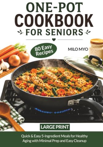 One-Pot Cookbook for Seniors: Quick & Easy 5-Ingredient Meals for Healthy Aging with Minimal Prep and Easy Cleanup | 80 Easy Recipes | Large Print Recipe Book
