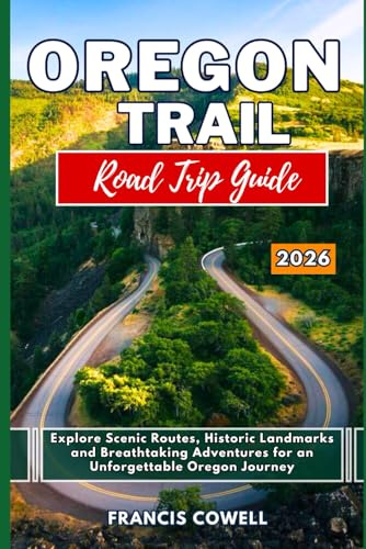 Oregon Trail Road Trip Guide 2026: Explore Scenic Routes, Historic Landmarks and Breathtaking Adventures for an Unforgettable Oregon Journey