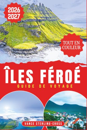 ÎLES FÉROÉ GUIDE DE VOYAGE 2026–2027 (TOUT EN COULEUR): Découvrez falaises, cascades et villages cachés de l'Atlantique Nord