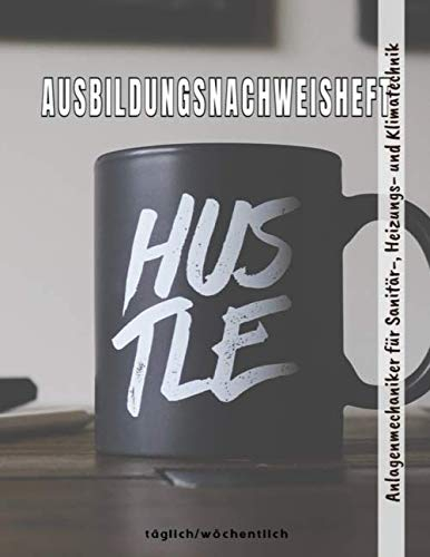 Ausbildungsnachweisheft Anlagenmechaniker für Sanitär-, Heizungs- und Klimatechnik: Ausbildung Berichtsheft täglich/wöchentlich - din a4, 64 Seiten, ... für Sanitär-, Heizungs- und Klimatechnik