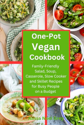 One-Pot Vegan Cookbook: Family-Friendly Salad, Soup, Casserole, Slow Cooker and Skillet Recipes for Busy People on a Budget (Plant-Based Meals)