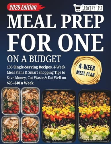 Meal Prep for One on a Budget: 135 Single-Serving Recipes, 4-Week Meal Plans & Smart Shopping Tips to Save Money, Cut Waste & Eat Well on $25–$40 a Week